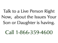 Call 1-866-359-4600 to talk to a live person about the issues Your son or daughter is having.